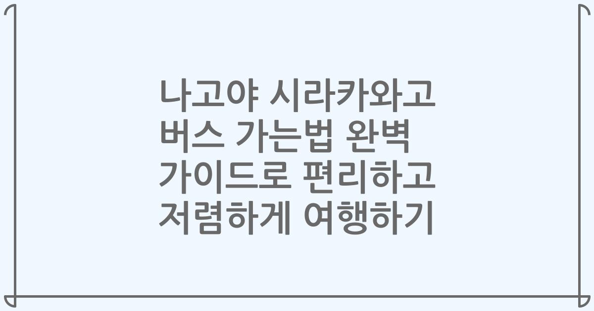 나고야 시라카와고 버스 가는법 완벽 가이드로 편리하고 저렴하게 여행하기
