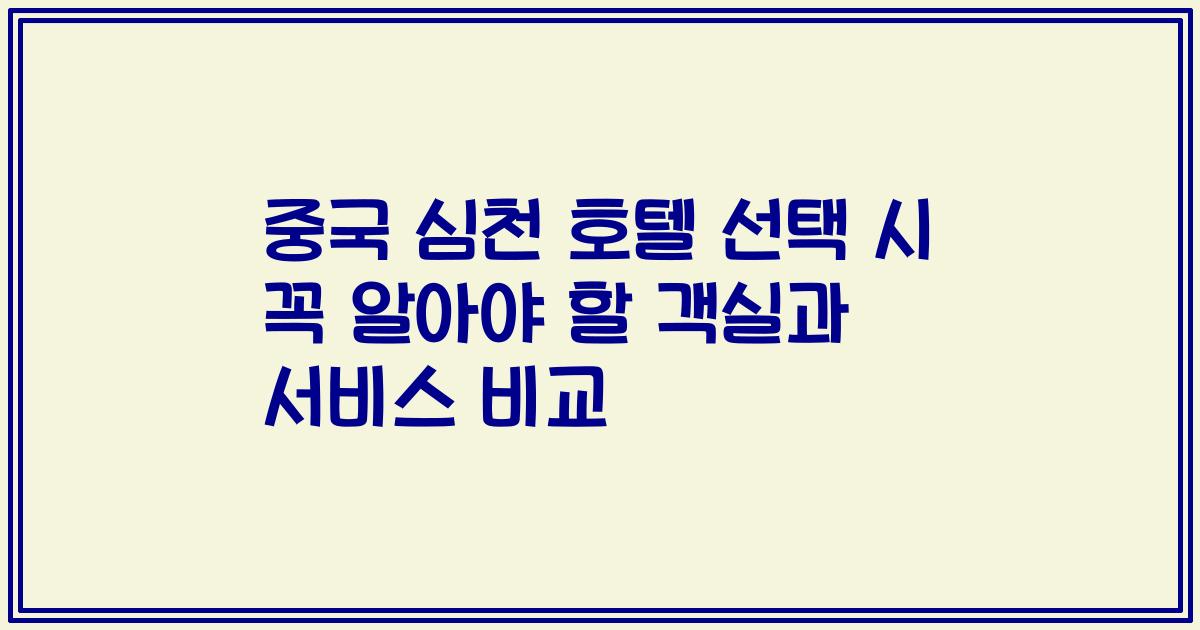 중국 심천 호텔 선택 시 꼭 알아야 할 객실과 서비스 비교