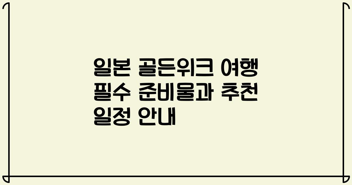 일본 골든위크 여행 필수 준비물과 추천 일정 안내