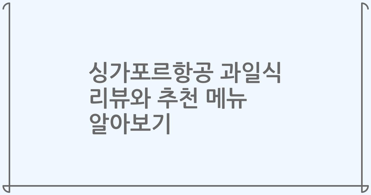 싱가포르항공 과일식 리뷰와 추천 메뉴 알아보기