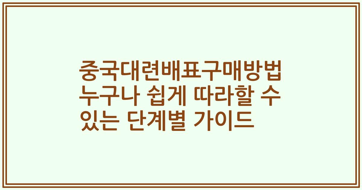 중국대련배표구매방법 누구나 쉽게 따라할 수 있는 단계별 가이드