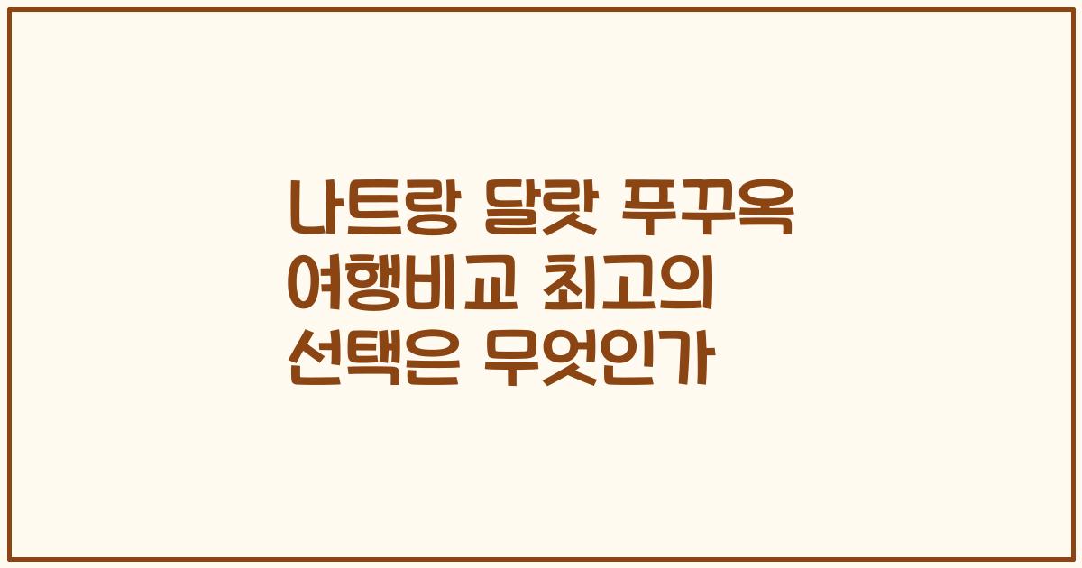 나트랑 달랏 푸꾸옥 여행비교 최고의 선택은 무엇인가