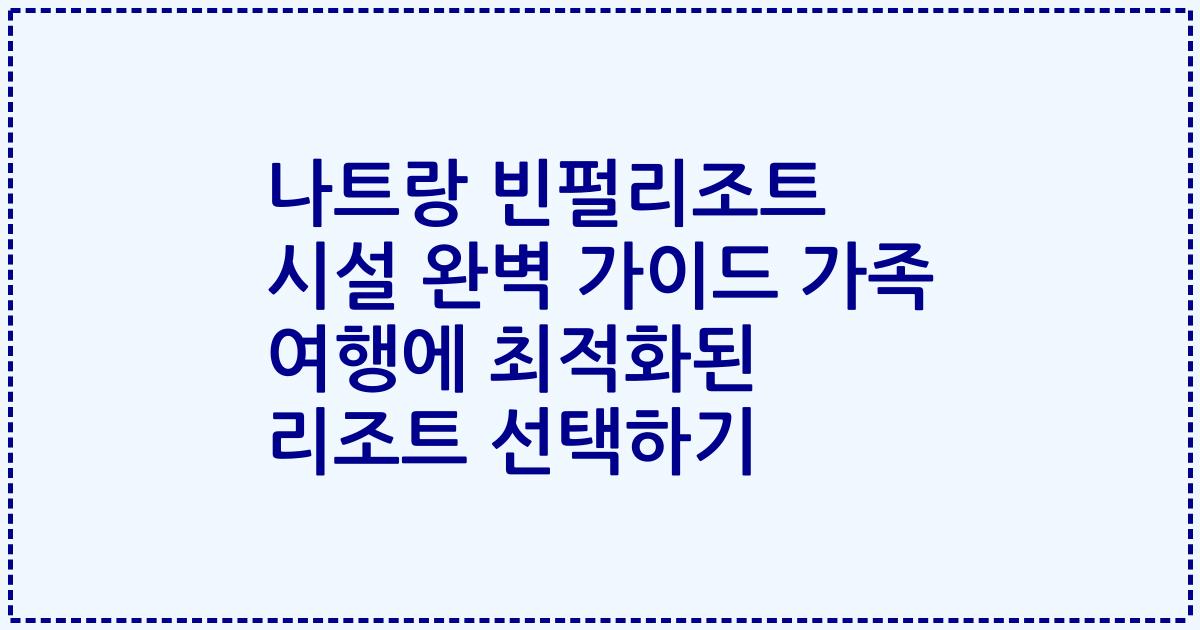 나트랑 빈펄리조트 시설 완벽 가이드 가족 여행에 최적화된 리조트 선택하기