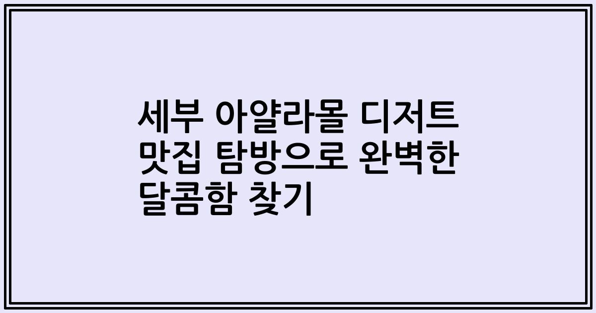 세부 아얄라몰 디저트 맛집 탐방으로 완벽한 달콤함 찾기