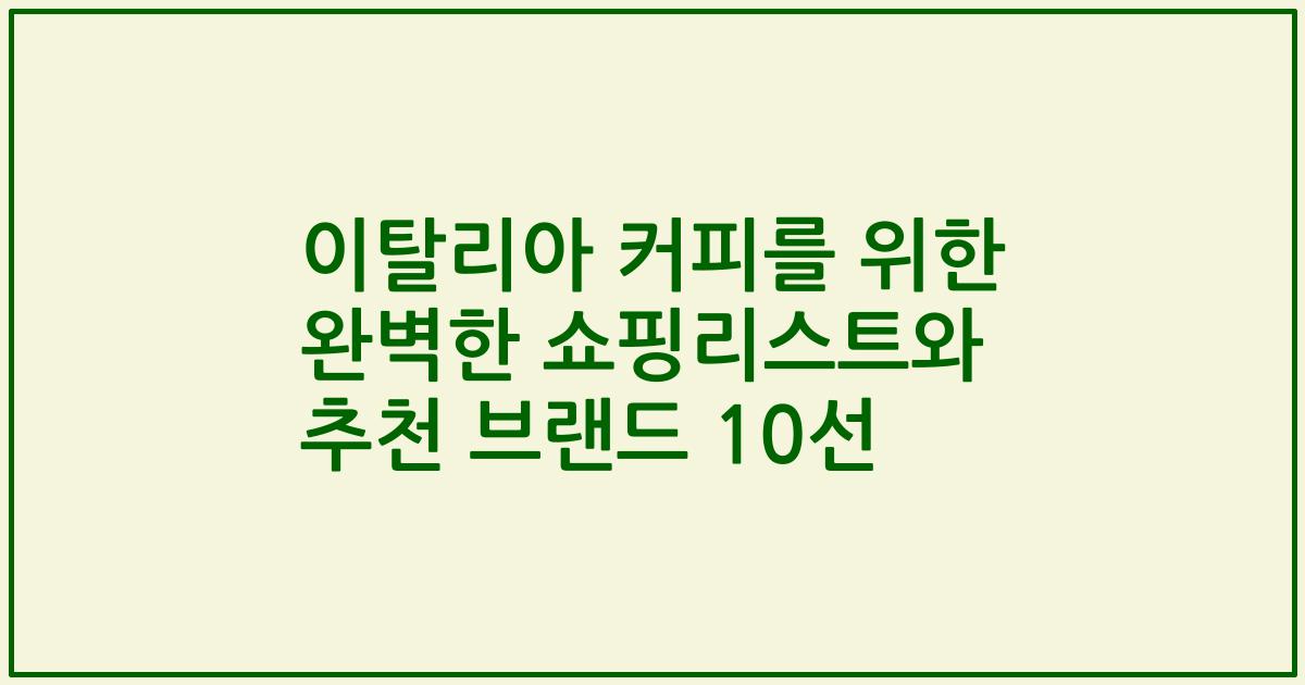 이탈리아 커피를 위한 완벽한 쇼핑리스트와 추천 브랜드 10선