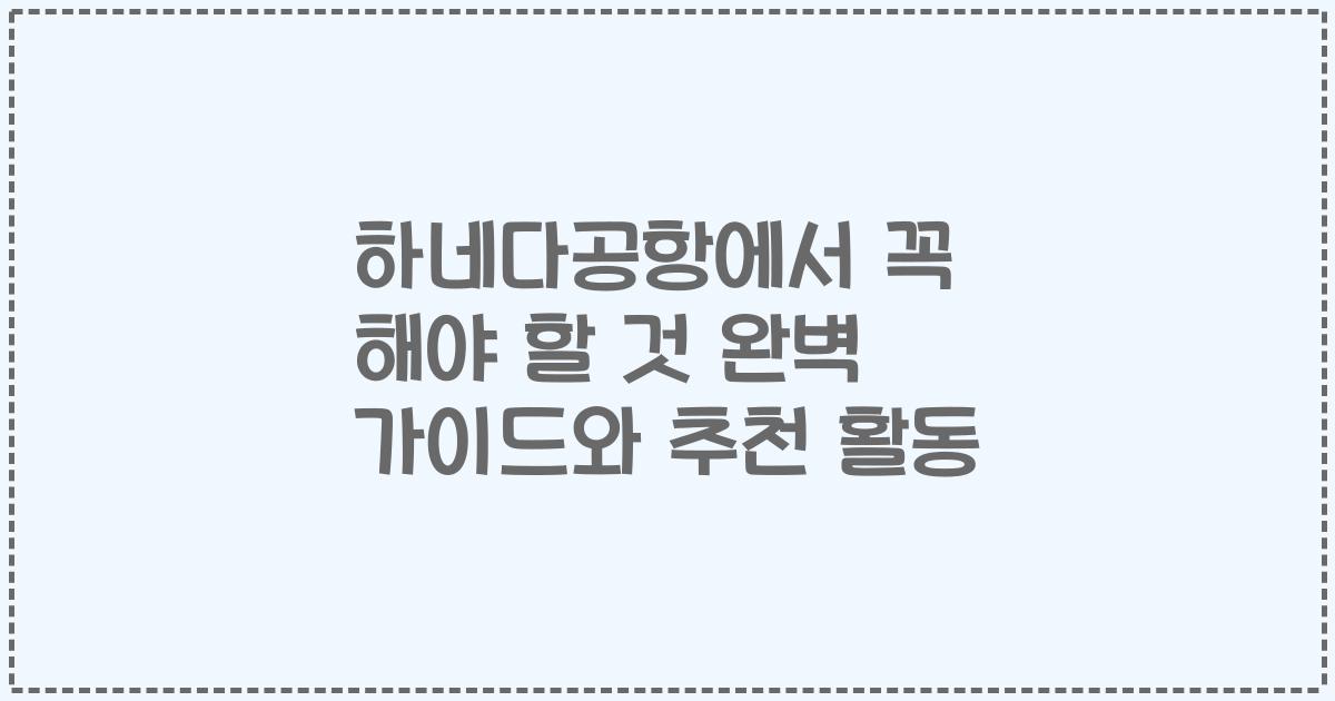 하네다공항에서 꼭 해야 할 것 완벽 가이드와 추천 활동