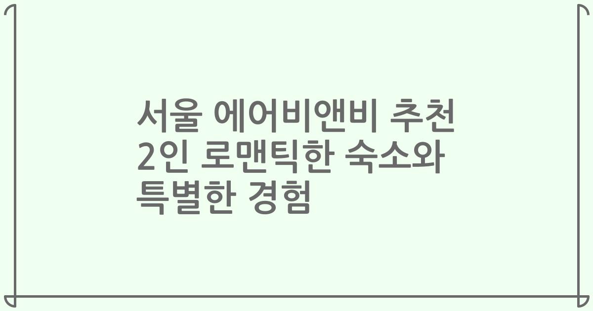 서울 에어비앤비 추천 2인 로맨틱한 숙소와 특별한 경험
