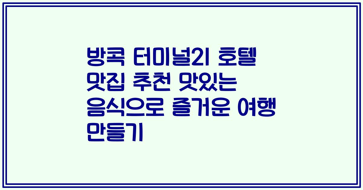방콕 터미널21 호텔 맛집 추천 맛있는 음식으로 즐거운 여행 만들기