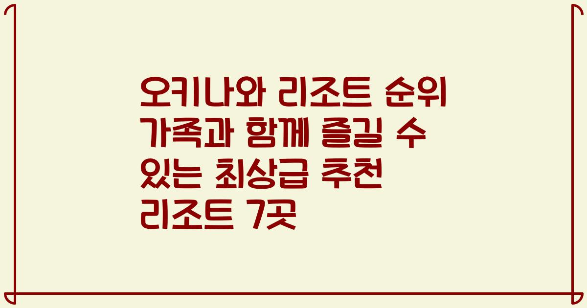 오키나와 리조트 순위 가족과 함께 즐길 수 있는 최상급 추천 리조트 7곳