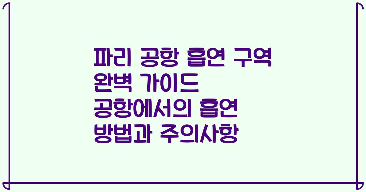 파리 공항 흡연 구역 완벽 가이드 공항에서의 흡연 방법과 주의사항