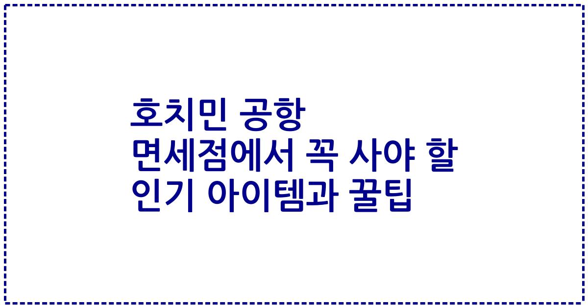 호치민 공항 면세점에서 꼭 사야 할 인기 아이템과 꿀팁