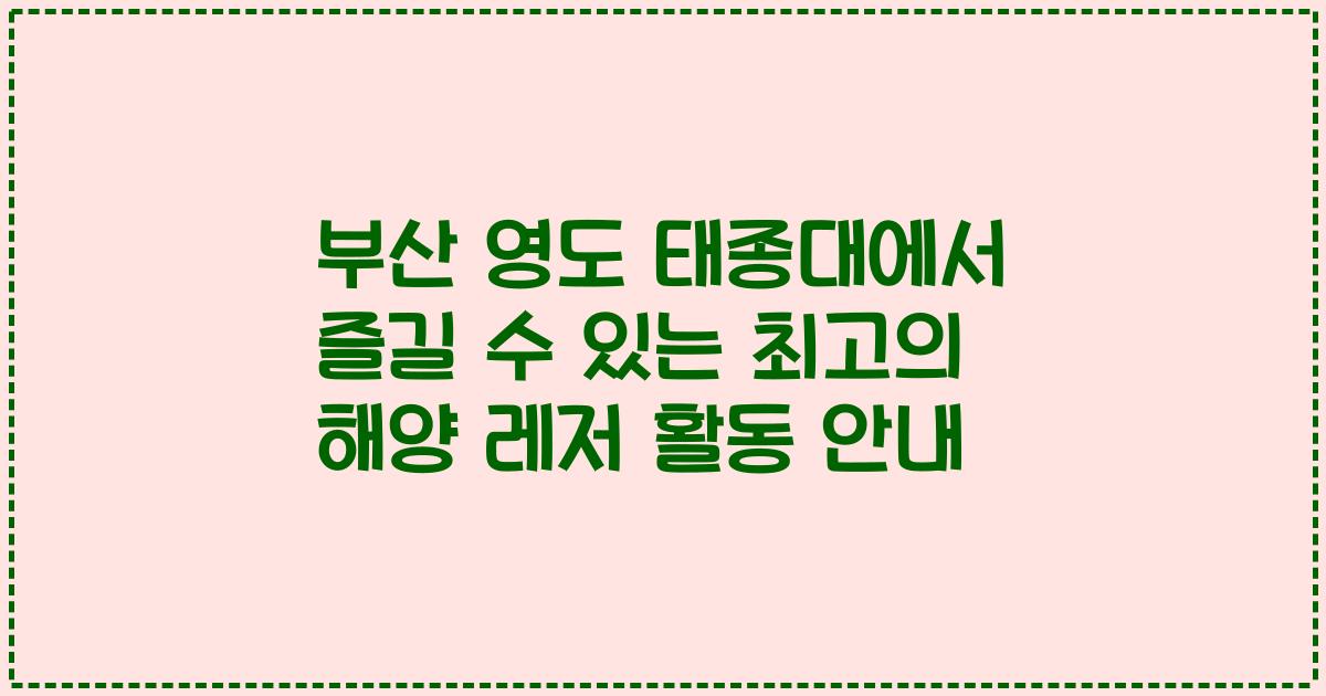 부산 영도 태종대에서 즐길 수 있는 최고의 해양 레저 활동 안내