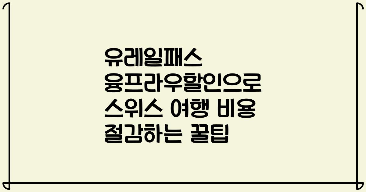 유레일패스 융프라우할인으로 스위스 여행 비용 절감하는 꿀팁